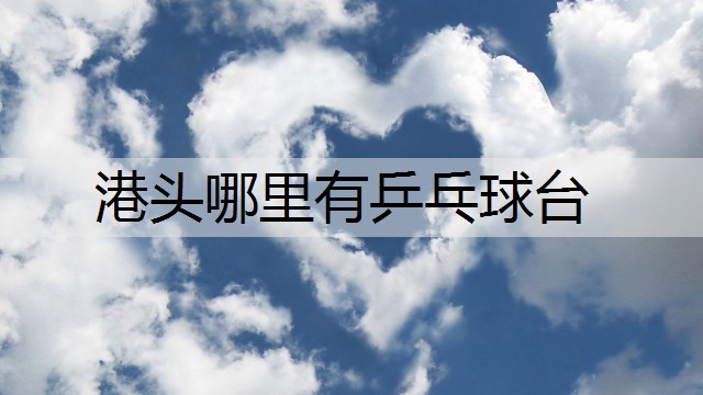 港头哪里有乒乓球台